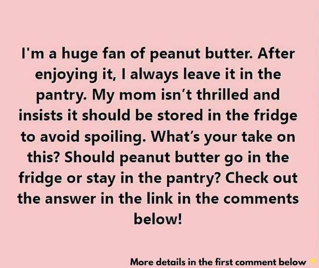 A viral post sparks a household disagreement: Should peanut butter be stored in the pantry or the fridge to keep it fresh? Both sides have their arguments