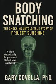 Body Snatching: The Shocking Untold True Story of Project Sunshine : Covella Ph.D., Gary: Amazon.co.uk: Books
